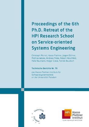 Proceedings of the 6th Ph.D. Retreat of the HPI Research School on Service-oriented Systems Engineering von Baudisch,  Patrick, Döllner,  Jürgen, Giese,  Holger, Hirschfeld,  Robert, Meinel,  Christoph, Naumann,  Felix, Plattner,  Hasso, Polze,  Andreas, Weske,  Mathias