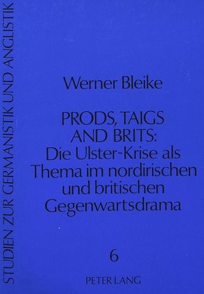 Prods, Taigs, and Brits: Die Ulster-Krise als Thema im nordirischen und britischen Gegenwartsdrama von Bleike,  Werner