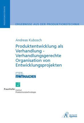 Produktentwicklung als Verhandlung – Verhandlungsgerechte Organisation von Entwicklungsprojekten von Kubosch,  Andreas