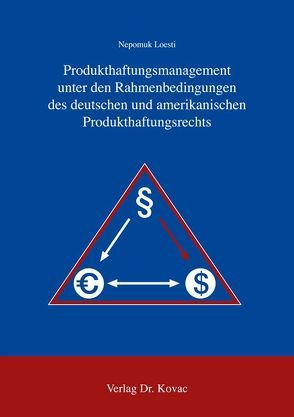 Produkthaftungsmanagement unter den Rahmenbedingungen des deutschen und amerikanischen Produkthaftungsrechts von Loesti,  Nepomuk