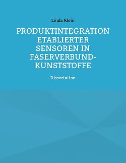 Produktintegration etablierter Sensoren in Faserverbund-Kunststoffe von Klein,  Linda