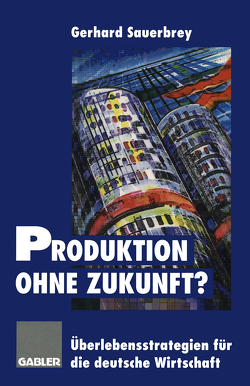 Produktion ohne Zukunft? von Sauerbrey,  Gerhard