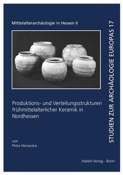 Produktions- und Verteilungsstrukturen frühmittelalterlicher Keramik in Nordhessen von Hanauska,  Petra