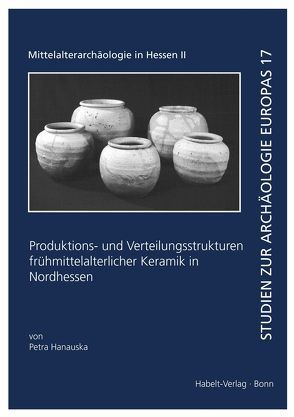 Produktions- und Verteilungsstrukturen frühmittelalterlicher Keramik in Nordhessen von Hanauska,  Petra