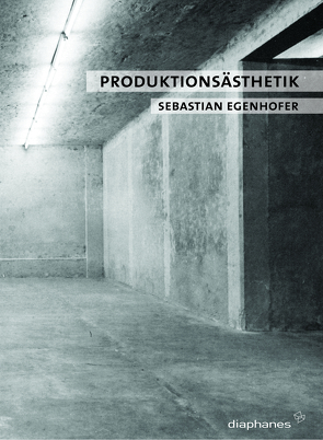 Produktionsästhetik von Egenhofer,  Sebastian