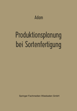 Produktionsplanung bei Sortenfertigung von Adam,  Dietrich