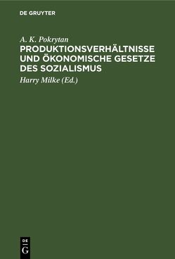 Produktionsverhältnisse und ökonomische Gesetze des Sozialismus von Milke,  Harry, Pokrytan,  A. K.