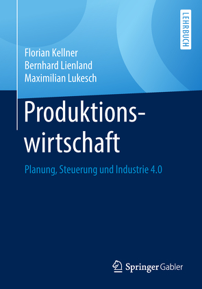 Produktionswirtschaft von Kellner,  Florian, Lienland,  Bernhard, Lukesch,  Maximilian