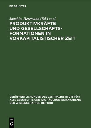 Produktivkräfte und Gesellschaftsformationen in vorkapitalistischer Zeit von Herrmann,  Joachim, Sellnow,  Irmgard