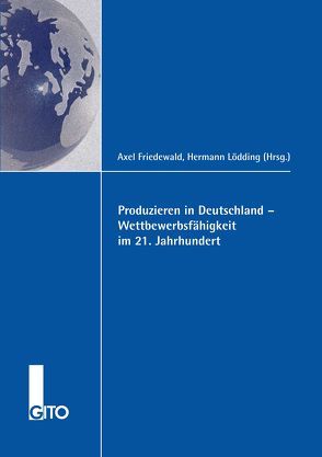 Produzieren in Deutschland – Wettbewerbsfähigkeit im 21. Jahrhundert von Friedewald,  Axel, Lödding,  Hermann