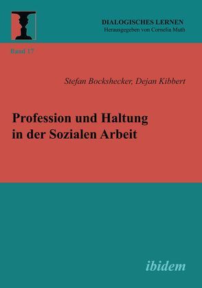 Profession und Haltung in der Sozialen Arbeit von Bockshecker,  Stefan, Kibbert,  Dejan, Muth,  Cornelia