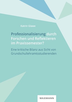 Professionalisierung durch Forschen und Reflektieren im Praxissemester? von Glawe,  Katrin