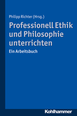 Professionell Ethik und Philosophie unterrichten von Adamiak,  Katarzyna, Alpsancar,  Suzana, Brenneis,  Andreas, Dann,  Dagmar, Dungs,  Susanne, Frehe,  Hardy, Gammel,  Stefan, Gehring,  Petra, Gelhard,  Andreas, Höner,  Oliver, Hubig,  Christoph, Kaminski,  Andreas, Kertscher,  Jens, Müller,  Jan, Nerurkar,  Michael, Phan,  Alexandra, Richter,  Philipp, Waldegge,  Florian Heusinger von, Wiegerling,  Klaus, Woyke,  Andreas