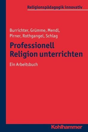 Professionell Religion unterrichten von Burrichter,  Rita, Grümme,  Bernhard, Lenhard,  Hartmut, Mendl,  Hans, Pirner,  Manfred L., Rothgangel,  Martin, Schlag,  Thomas