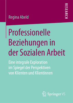 Professionelle Beziehungen in der Sozialen Arbeit von Abeld,  Regina