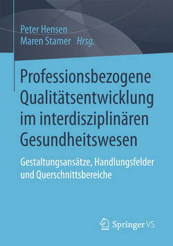 Professionsbezogene Qualitätsentwicklung im interdisziplinären Gesundheitswesen von Hensen,  Peter, Stamer,  Maren