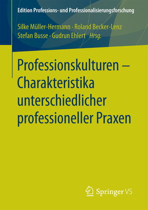 Professionskulturen – Charakteristika unterschiedlicher professioneller Praxen von Becker-Lenz,  Roland, Busse,  Stefan, Ehlert,  Gudrun, Müller Hermann,  Silke