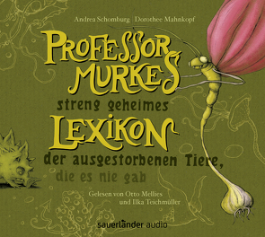 Professor Murkes streng geheimes Lexikon der ausgestorbenen Tiere, die es nie gab von Mahnkopf,  Dorothee, Mellies,  Otto, Schomburg,  Andrea, Teichmüller,  Ilka