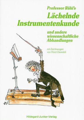 Professor Rühls Lächelnde Instrumentenkunde von Danielzik,  Horst, Junker,  Hildegard, Rühl,  Herbert