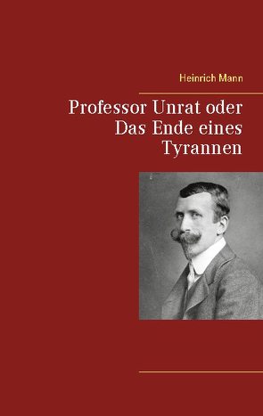 Professor Unrat oder Das Ende eines Tyrannen von Mann,  Heinrich