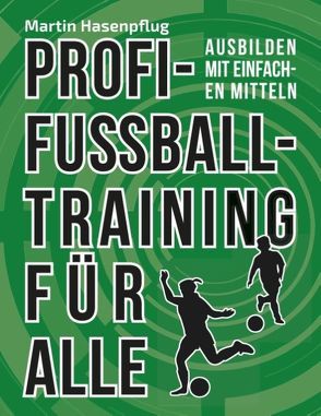 Profi-Fußballtraining für alle von Hasenpflug,  Martin