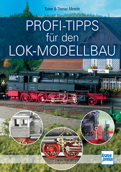 Profi-Tipps für den Lok-Modellbau von Albrecht,  Rainer, Albrecht,  Thomas