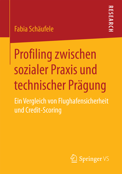 Profiling zwischen sozialer Praxis und technischer Prägung von Schäufele,  Fabia