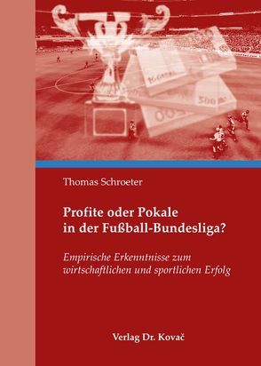 Profite oder Pokale in der Fußball-Bundesliga? von Schroeter,  Thomas