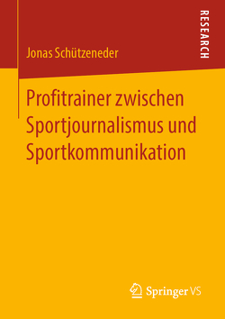 Profitrainer zwischen Sportjournalismus und Sportkommunikation von Schützeneder,  Jonas