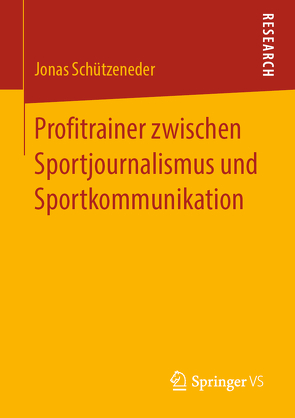 Profitrainer zwischen Sportjournalismus und Sportkommunikation von Schützeneder,  Jonas