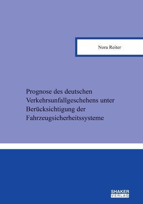 Prognose des deutschen Verkehrsunfallgeschehens unter Berücksichtigung der Fahrzeugsicherheitssysteme von Reiter,  Nora