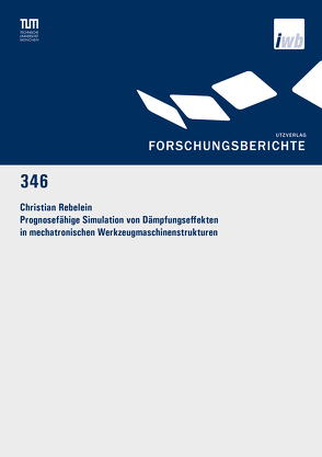 Prognosefähige Simulation von Dämpfungseffekten in mechatronischen Werkzeugmaschinenstrukturen von Rebelein,  Christian