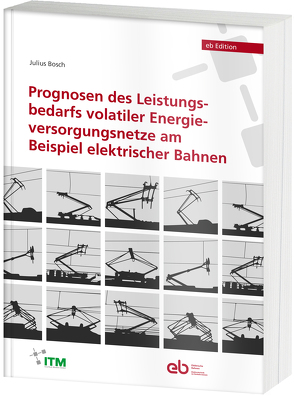 Prognosen des Leistungsbedarfs volatiler Energieversorgungsnetze am Beispiel elektrischer Bahnen von Bosch,  Julius