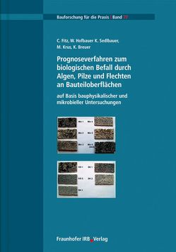 Prognoseverfahren zum biologischen Befall durch Algen, Pilze und Flechten an Bauteiloberflächen auf Basis bauphysikalischer und mikrobieller Untersuchungen. von Breuer,  K., Fitz,  C., Hofbauer,  W., Krus,  M., Sedlbauer,  K.