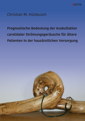 Prognostische Bedeutung der Auskultation carotidaler Strömungsgeräusche für ältere Patienten in der hausärztlichen Versorgung von Hülsbusch,  Christian Mark