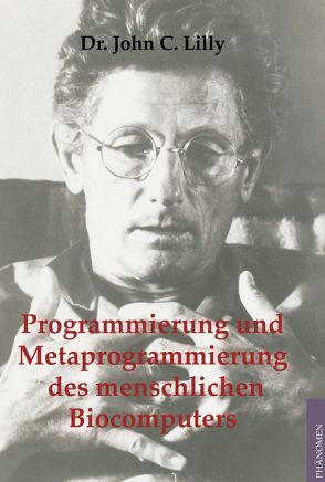 Programmierung und Metaprogrammierung des menschlichen Biocomputers von Lilly,  John C