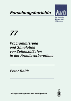 Programmierung und Simulation von Zellenabläufen in der Arbeitsvorbereitung von Raith,  Peter