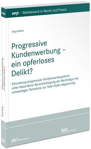 Progressive Kundenwerbung – ein opferloses Delikt? von Keller,  Anja