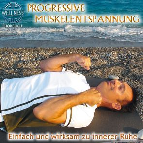 Progressive Muskelentspannung – Einfach und wirksam zu innerer Ruhe