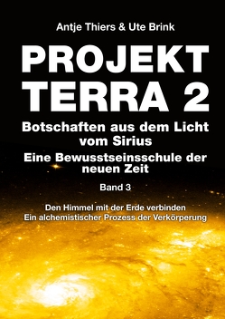 PROJEKT TERRA 2 – Botschaften aus dem Licht vom Sirius – Eine Bewusstseinsschule der neuen Zeit. Band 3 von Thiers,  Antje