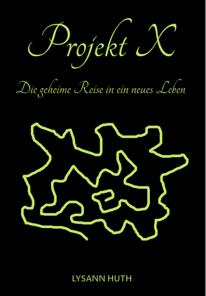 Projekt X – Die geheime Reise in ein neues Leben von Huth,  Lysann