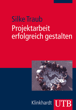 Projektarbeit erfolgreich gestalten von Traub,  Silke