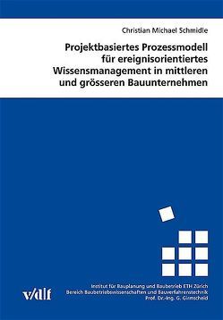 Projektbasiertes Prozessmodell für ereignisorientiertes Wissensmanagement in mittleren und grösseren Bauunternehmen von Schmidle,  Christian M