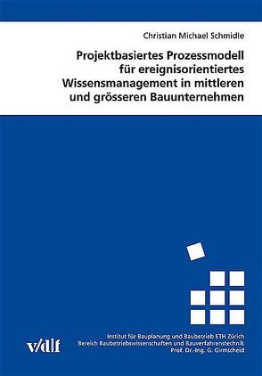 Projektbasiertes Prozessmodell für ereignisorientiertes Wissensmanagement in mittleren und grösseren Bauunternehmen von Schmidle,  Christian M