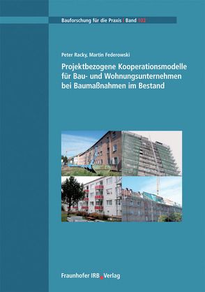 Projektbezogene Kooperationsmodelle für Bau- und Wohnungsunternehmen bei Baumaßnahmen im Bestand. von Federowski,  Martin, Racky,  Peter