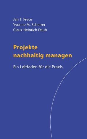 Projekte nachhaltig managen von Daub,  Claus-Heinrich, Frecè,  Jan T., Scherrer,  Yvonne M.