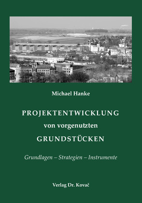 Projektentwicklung von vorgenutzten Grundstücken von Hanke,  Michael