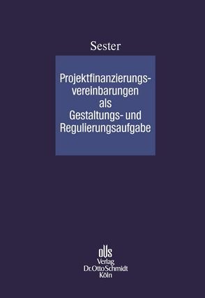 Projektfinanzierungsvereinbarungen als Gestaltungs- und Regulierungsaufgabe von Sester,  Peter