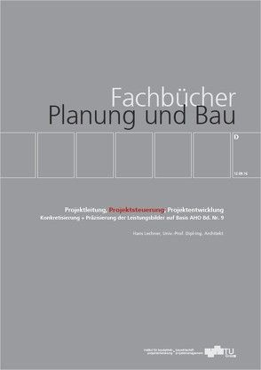 Projektleitung, Projektsteuerung, Projektentwicklung. Konkretisierung + Präzisierung der Leistungsbilder auf Basis AHO Bd. Nr. 9 von Lechner,  Hans