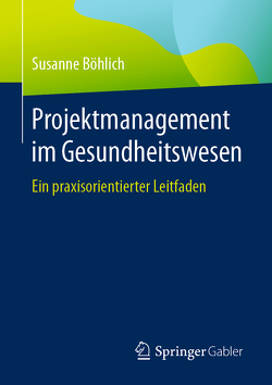 Projektmanagement im Gesundheitswesen von Böhlich,  Susanne